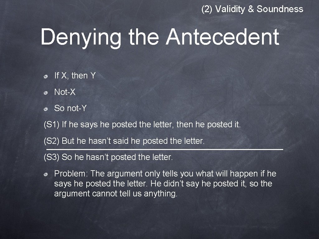 (2) Validity & Soundness Denying the Antecedent If X, then Y Not-X So not-Y (2) Validity & Soundness Denying the Antecedent If X, then Y Not-X So not-Y