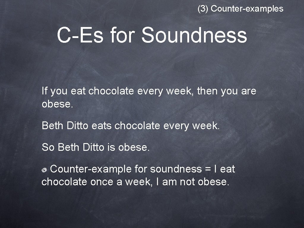 (3) Counter-examples C-Es for Soundness If you eat chocolate every week, then you are (3) Counter-examples C-Es for Soundness If you eat chocolate every week, then you are