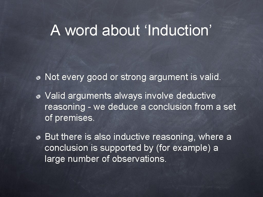 A word about ‘Induction’ Not every good or strong argument is valid. Valid arguments A word about ‘Induction’ Not every good or strong argument is valid. Valid arguments