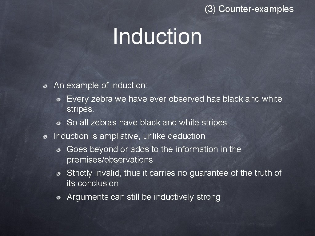 (3) Counter-examples Induction An example of induction: Every zebra we have ever observed has (3) Counter-examples Induction An example of induction: Every zebra we have ever observed has