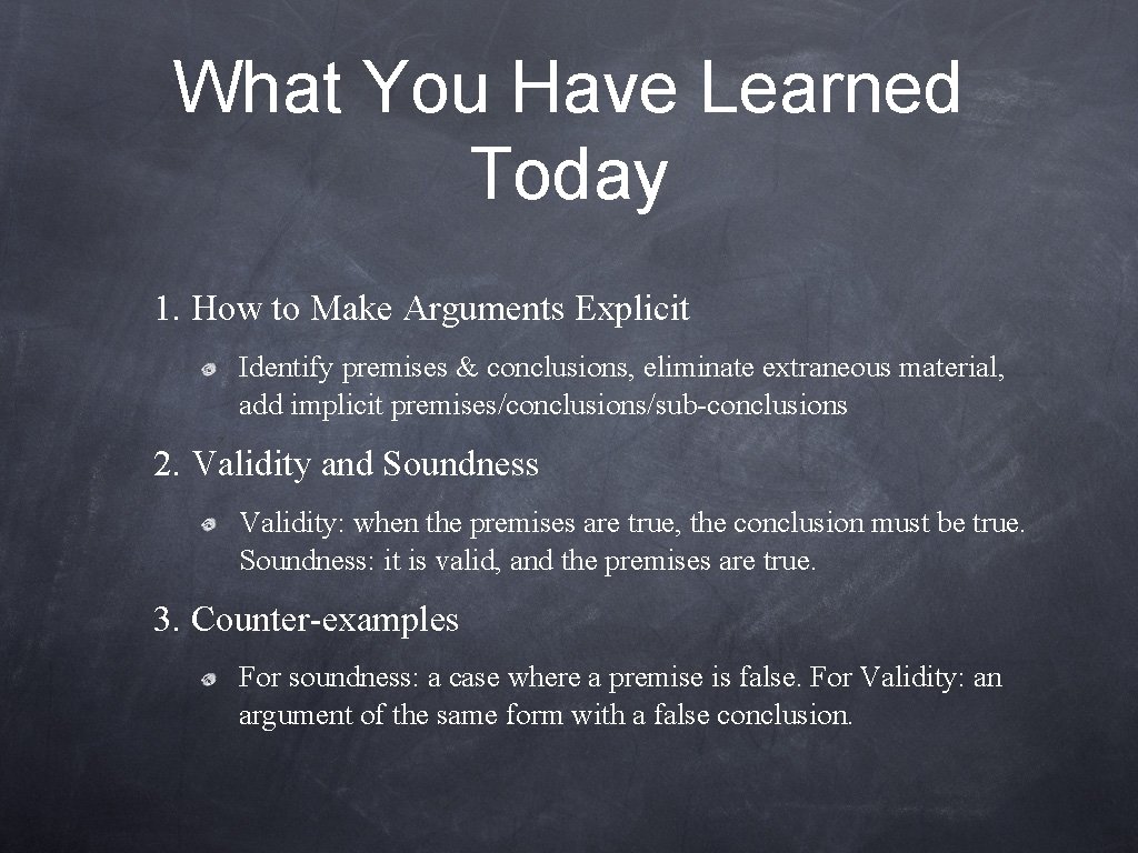 What You Have Learned Today 1. How to Make Arguments Explicit Identify premises & What You Have Learned Today 1. How to Make Arguments Explicit Identify premises &