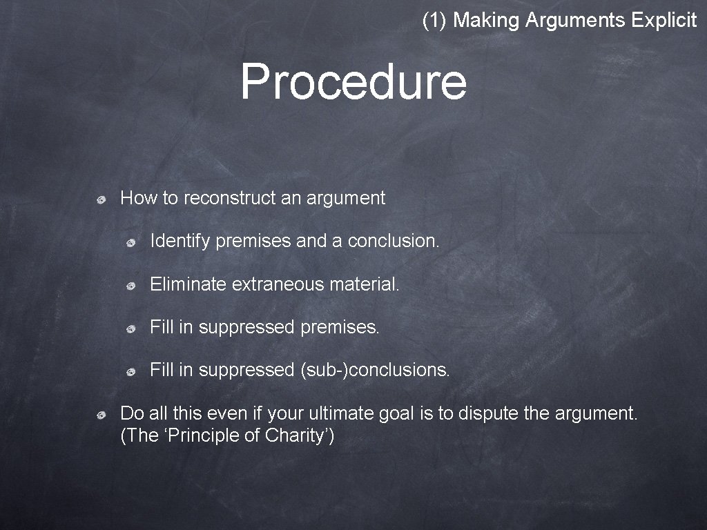 (1) Making Arguments Explicit Procedure How to reconstruct an argument Identify premises and a (1) Making Arguments Explicit Procedure How to reconstruct an argument Identify premises and a
