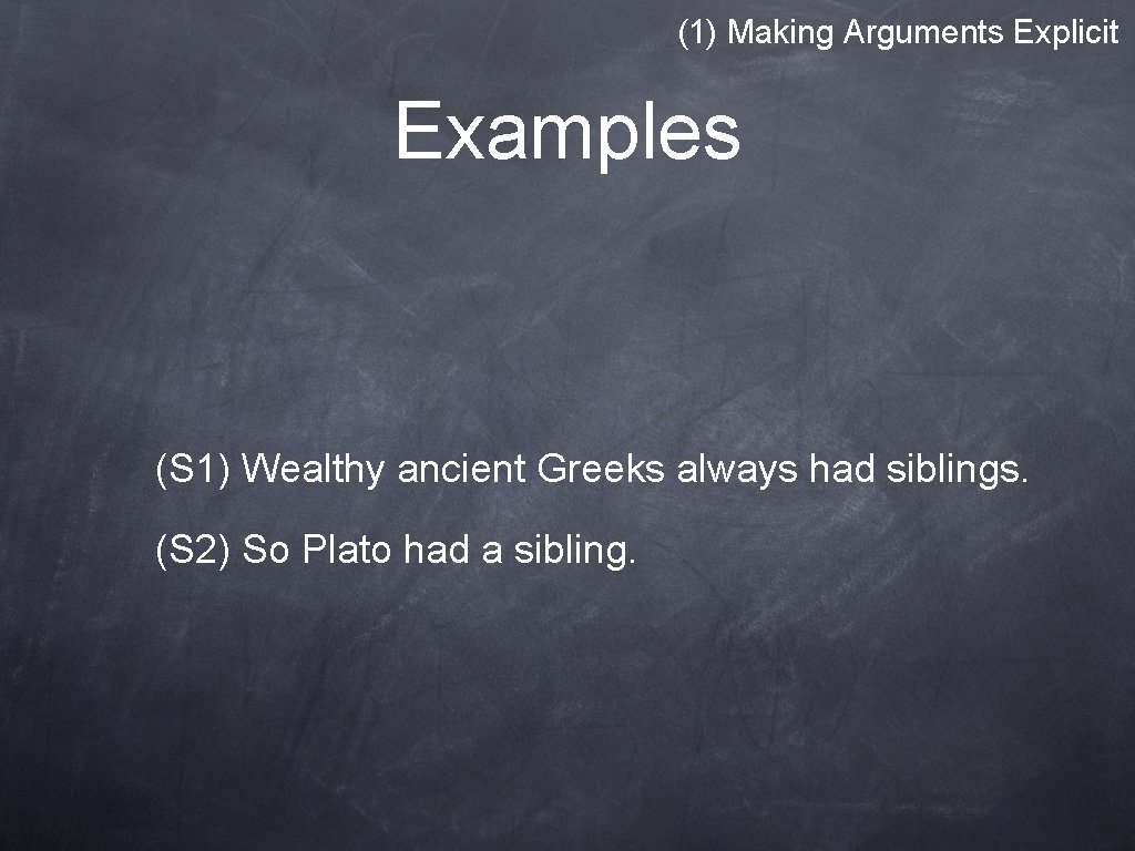 (1) Making Arguments Explicit Examples (S 1) Wealthy ancient Greeks always had siblings. (S (1) Making Arguments Explicit Examples (S 1) Wealthy ancient Greeks always had siblings. (S