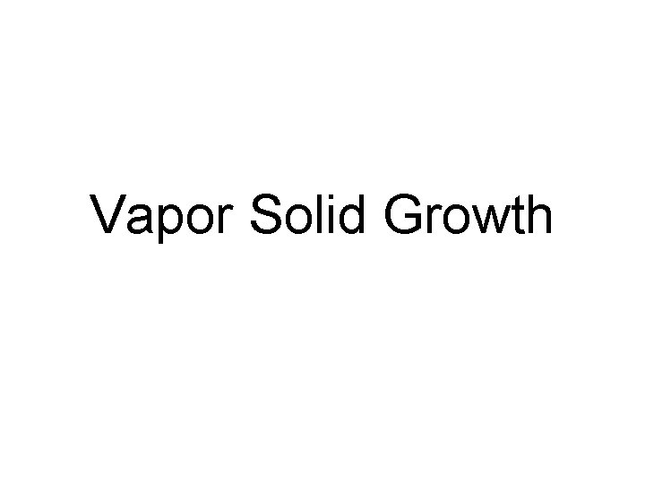 Vapor Solid Growth 