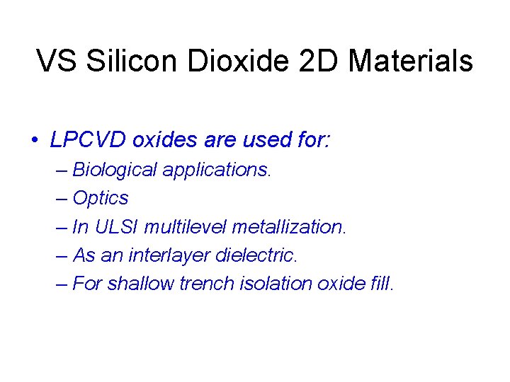 VS Silicon Dioxide 2 D Materials • LPCVD oxides are used for: – Biological