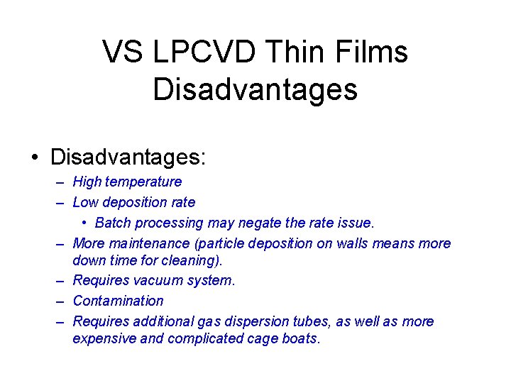 VS LPCVD Thin Films Disadvantages • Disadvantages: – High temperature – Low deposition rate