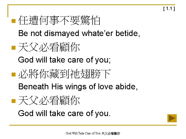 [ 1. 1 ] n 任遭何事不要驚怕 Be not dismayed whate’er betide, n 天父必看顧你 God