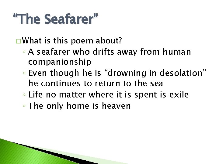 “The Seafarer” � What is this poem about? ◦ A seafarer who drifts away