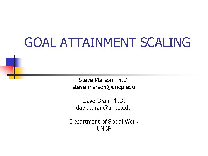 GOAL ATTAINMENT SCALING Steve Marson Ph. D. steve. marson@uncp. edu Dave Dran Ph. D.