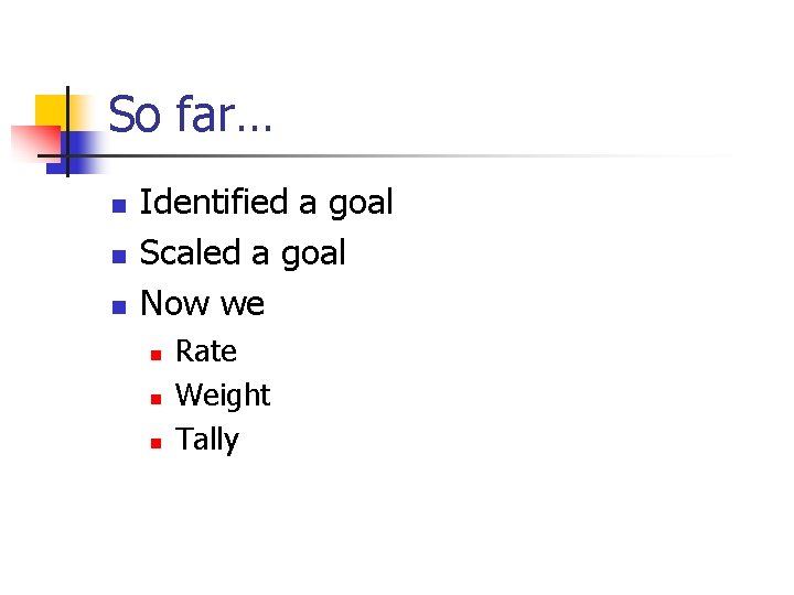 So far… n n n Identified a goal Scaled a goal Now we n