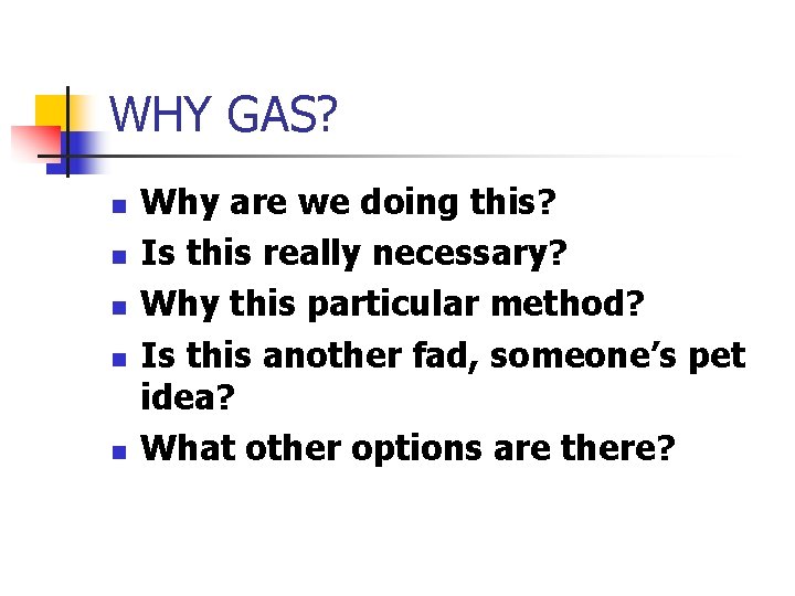 WHY GAS? n n n Why are we doing this? Is this really necessary?