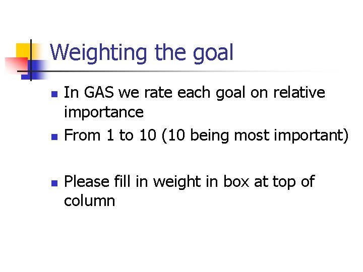 Weighting the goal n n n In GAS we rate each goal on relative