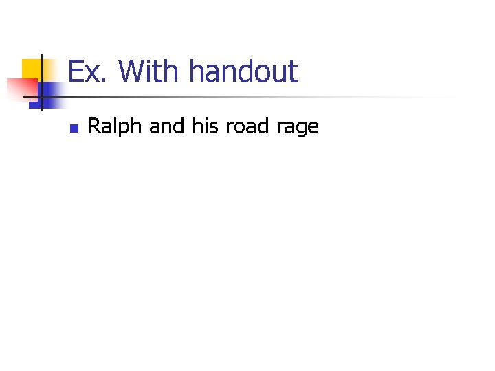 Ex. With handout n Ralph and his road rage 