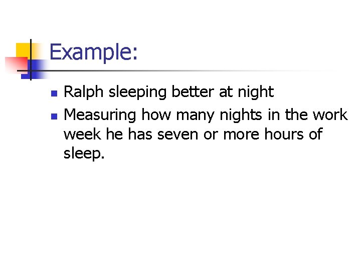 Example: n n Ralph sleeping better at night Measuring how many nights in the