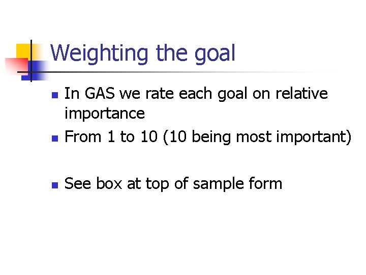 Weighting the goal n In GAS we rate each goal on relative importance From