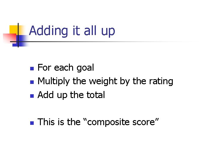 Adding it all up n For each goal Multiply the weight by the rating