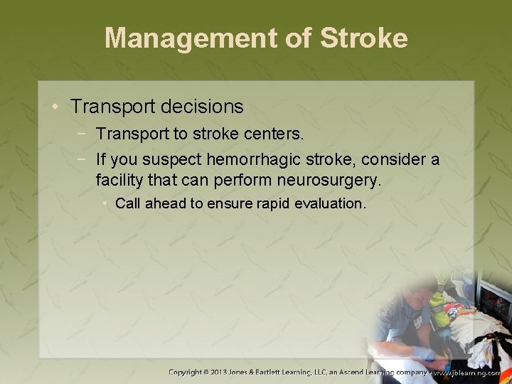 Management of Stroke • Transport decisions − Transport to stroke centers. − If you