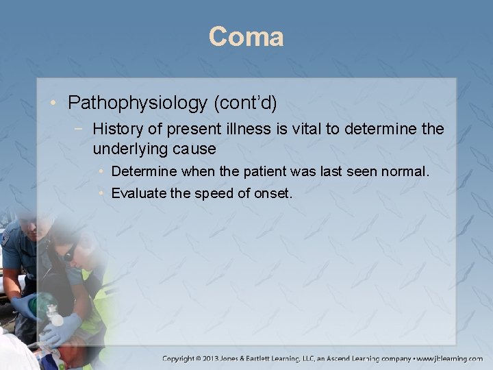 Coma • Pathophysiology (cont’d) − History of present illness is vital to determine the