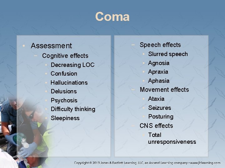 Coma • Assessment − Cognitive effects • Decreasing LOC • Confusion • Hallucinations •