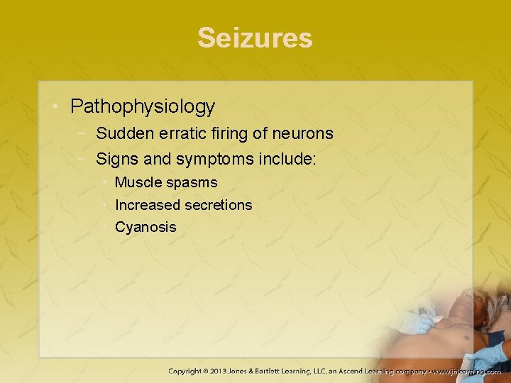 Seizures • Pathophysiology − Sudden erratic firing of neurons − Signs and symptoms include: