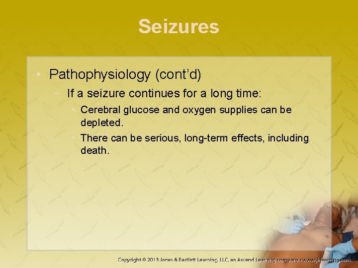 Seizures • Pathophysiology (cont’d) − If a seizure continues for a long time: •