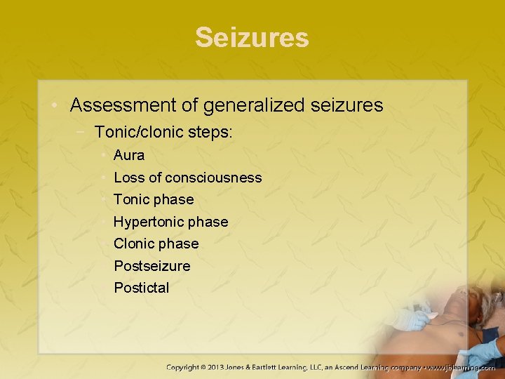 Seizures • Assessment of generalized seizures − Tonic/clonic steps: • • Aura Loss of