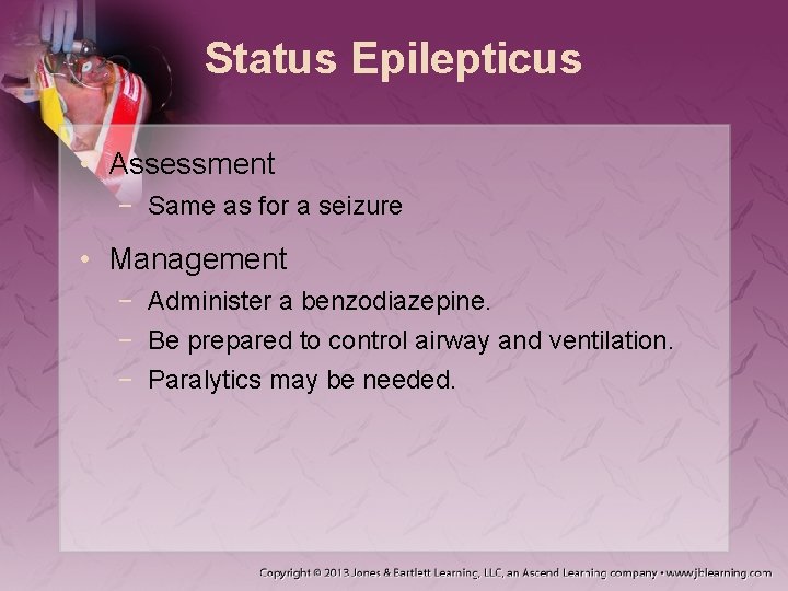 Status Epilepticus • Assessment − Same as for a seizure • Management − Administer