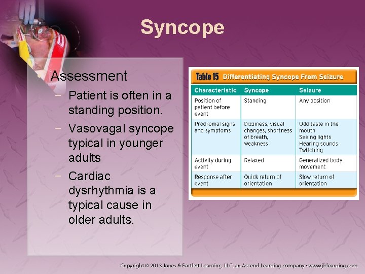 Syncope • Assessment − Patient is often in a standing position. − Vasovagal syncope
