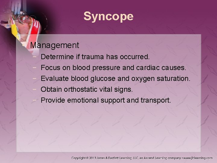 Syncope • Management − − − Determine if trauma has occurred. Focus on blood