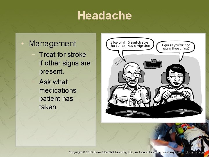 Headache • Management − Treat for stroke if other signs are present. − Ask