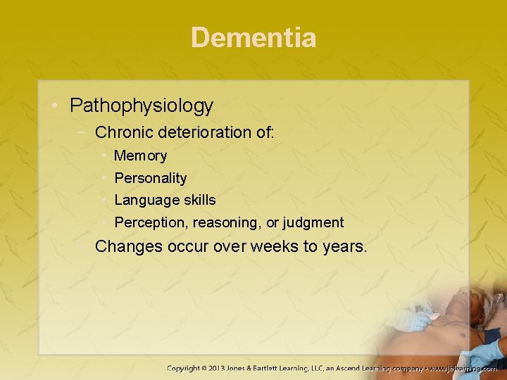 Dementia • Pathophysiology − Chronic deterioration of: • • Memory Personality Language skills Perception,