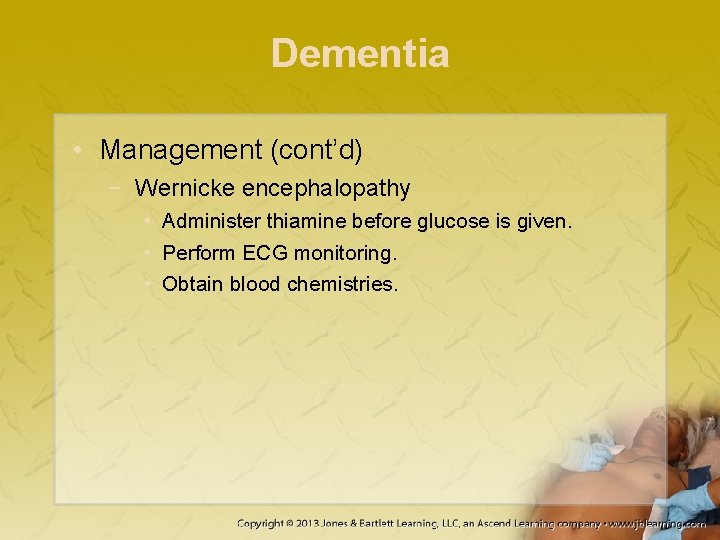 Dementia • Management (cont’d) − Wernicke encephalopathy • Administer thiamine before glucose is given.