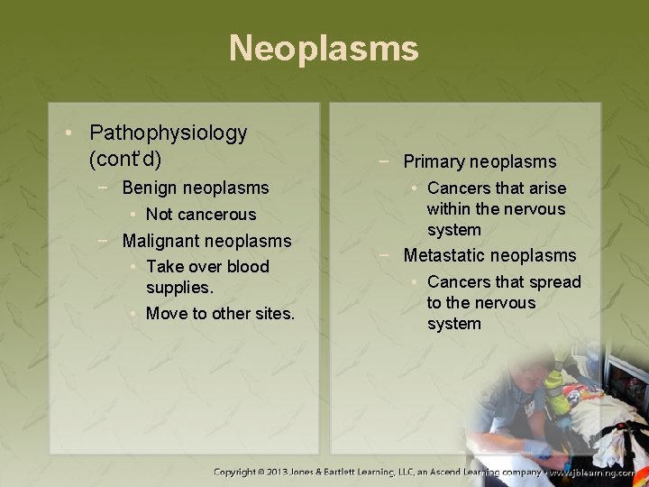 Neoplasms • Pathophysiology (cont’d) − Benign neoplasms • Not cancerous − Malignant neoplasms •