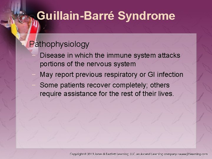 Guillain-Barré Syndrome • Pathophysiology − Disease in which the immune system attacks portions of