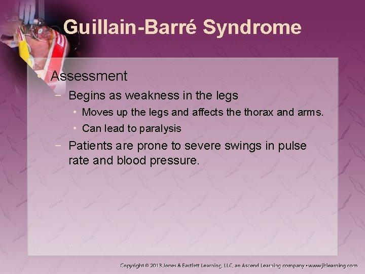 Guillain-Barré Syndrome • Assessment − Begins as weakness in the legs • Moves up