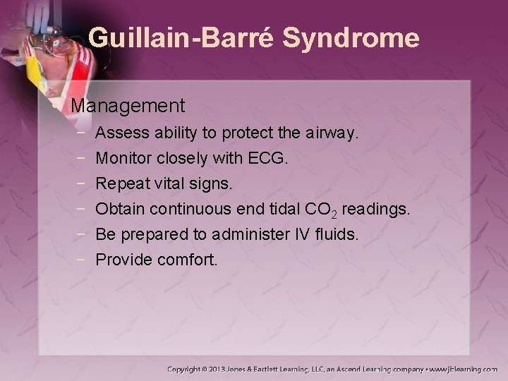 Guillain-Barré Syndrome • Management − − − Assess ability to protect the airway. Monitor