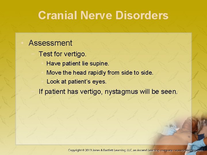 Cranial Nerve Disorders • Assessment − Test for vertigo. • Have patient lie supine.