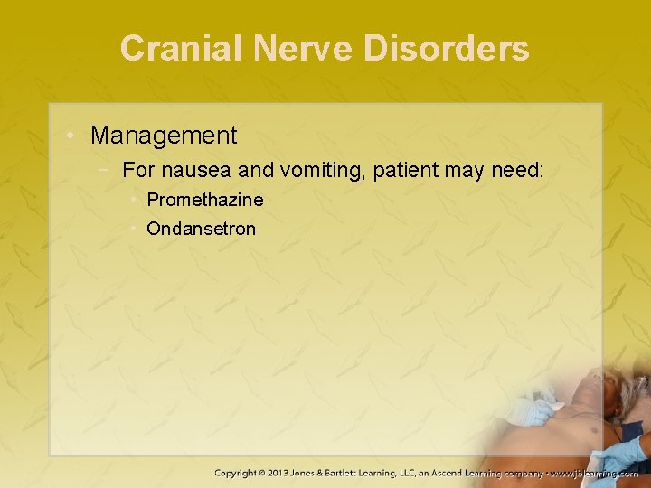 Cranial Nerve Disorders • Management − For nausea and vomiting, patient may need: •