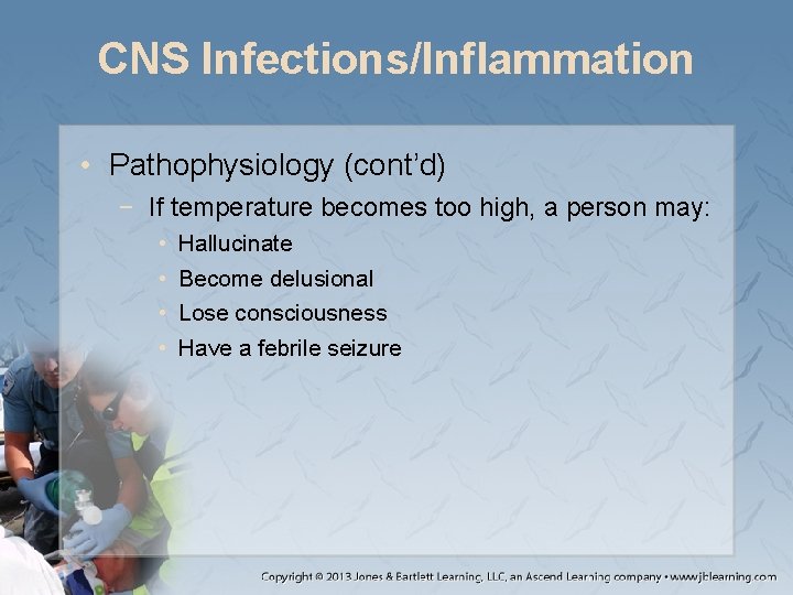 CNS Infections/Inflammation • Pathophysiology (cont’d) − If temperature becomes too high, a person may: