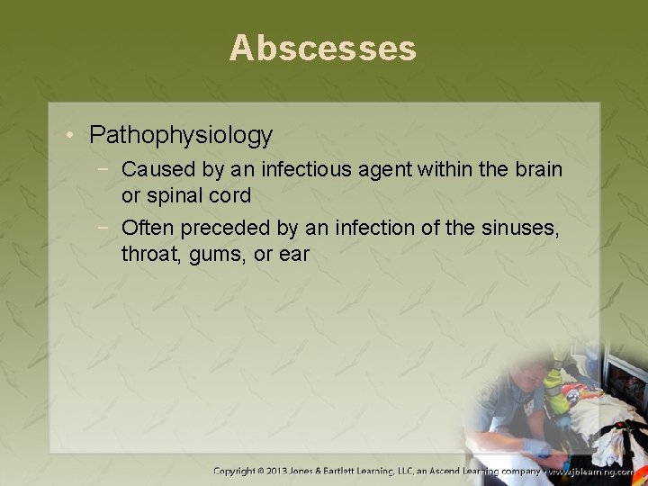 Abscesses • Pathophysiology − Caused by an infectious agent within the brain or spinal