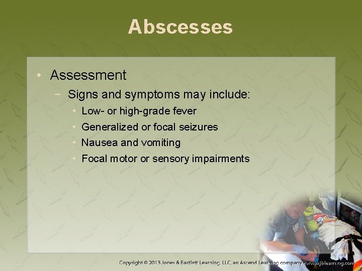 Abscesses • Assessment − Signs and symptoms may include: • • Low- or high-grade