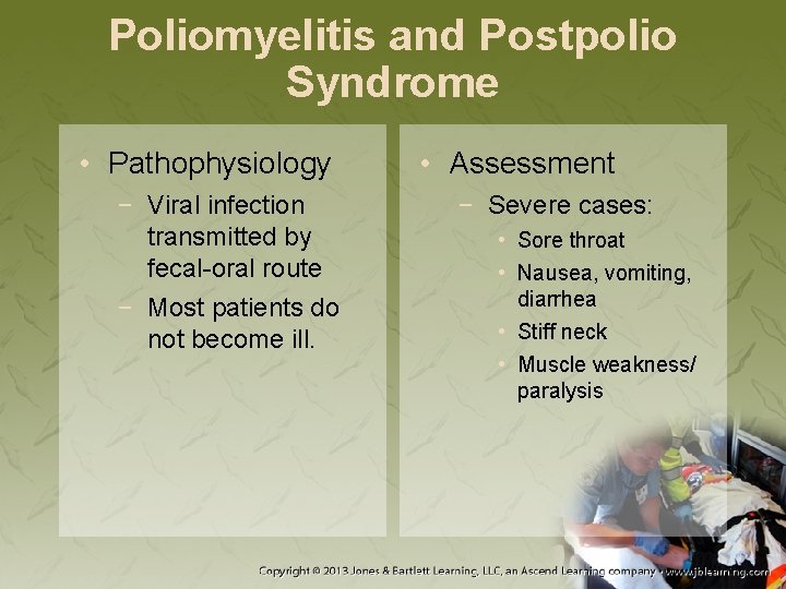 Poliomyelitis and Postpolio Syndrome • Pathophysiology − Viral infection transmitted by fecal-oral route −