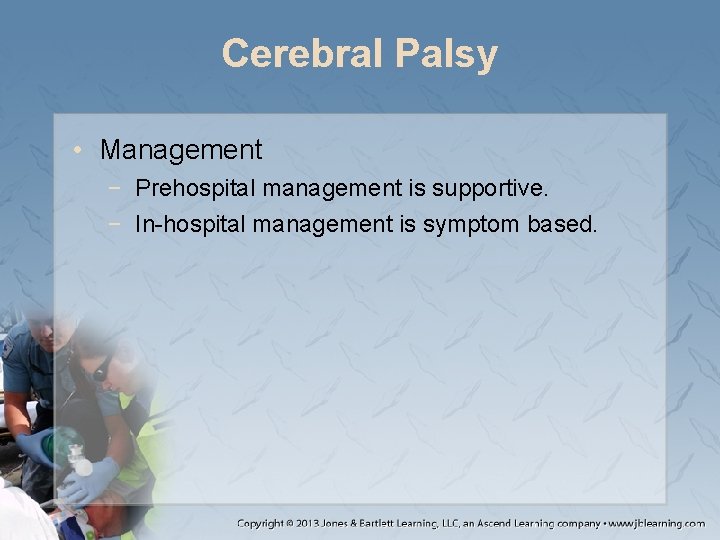 Cerebral Palsy • Management − Prehospital management is supportive. − In-hospital management is symptom