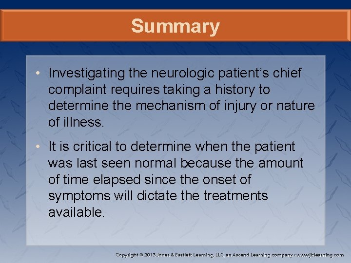 Summary • Investigating the neurologic patient’s chief complaint requires taking a history to determine