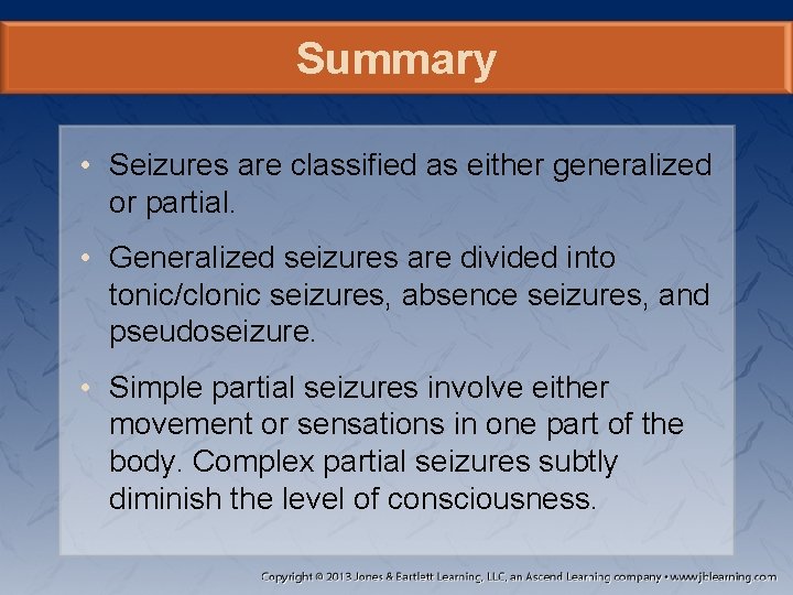 Summary • Seizures are classified as either generalized or partial. • Generalized seizures are