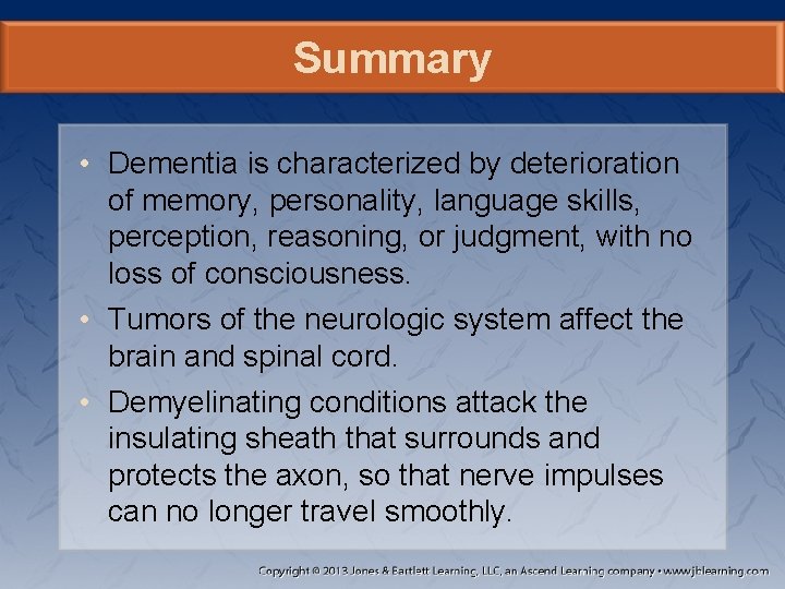 Summary • Dementia is characterized by deterioration of memory, personality, language skills, perception, reasoning,