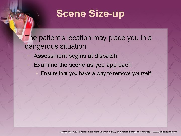 Scene Size-up • The patient’s location may place you in a dangerous situation. −