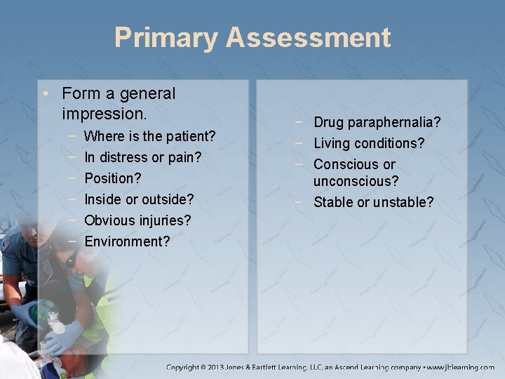 Primary Assessment • Form a general impression. − − − Where is the patient?