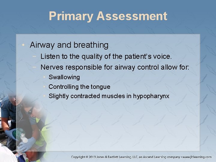 Primary Assessment • Airway and breathing − Listen to the quality of the patient’s