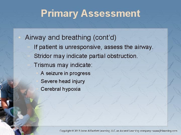 Primary Assessment • Airway and breathing (cont’d) − If patient is unresponsive, assess the